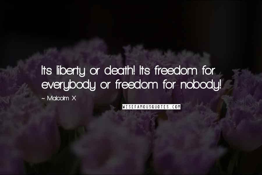 Malcolm X Quotes: It's liberty or death! It's freedom for everybody or freedom for nobody!