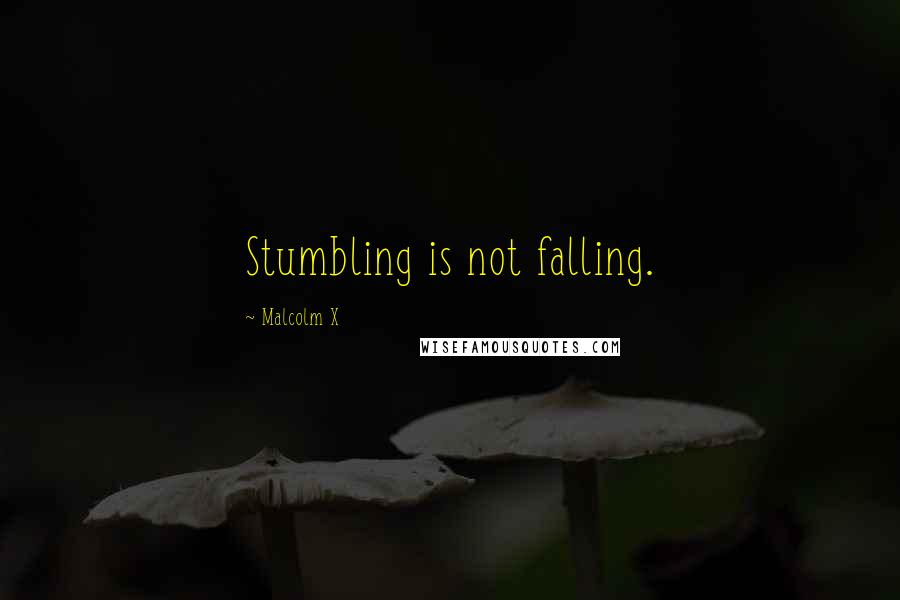 Malcolm X Quotes: Stumbling is not falling.