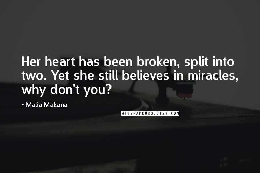 Malia Makana Quotes: Her heart has been broken, split into two. Yet she still believes in miracles, why don't you?