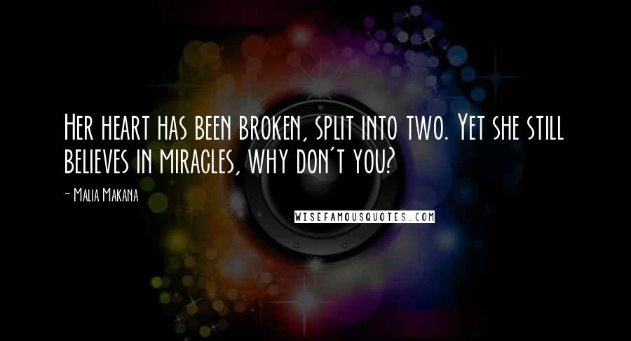 Malia Makana Quotes: Her heart has been broken, split into two. Yet she still believes in miracles, why don't you?