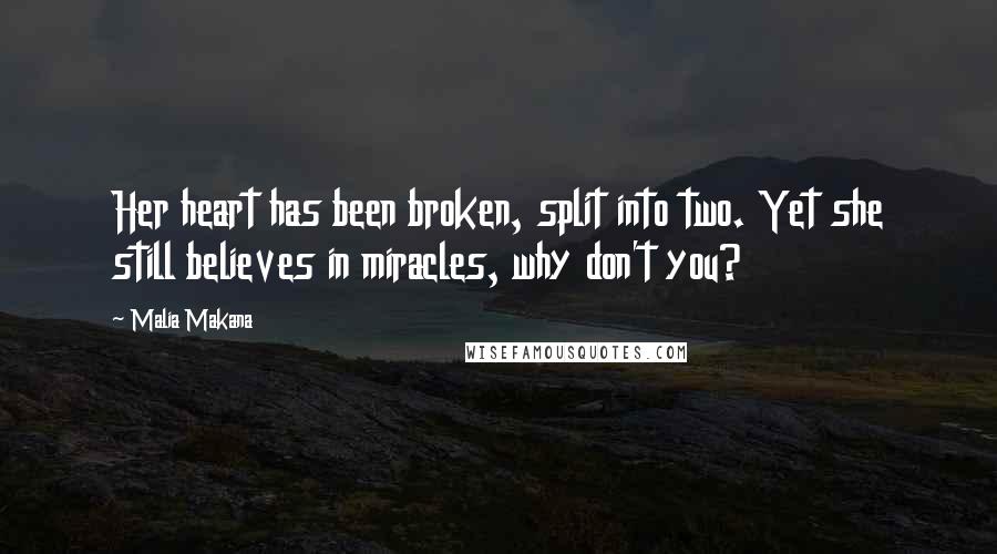 Malia Makana Quotes: Her heart has been broken, split into two. Yet she still believes in miracles, why don't you?