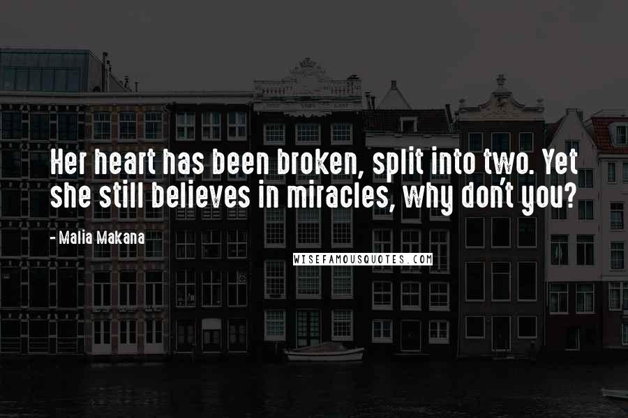 Malia Makana Quotes: Her heart has been broken, split into two. Yet she still believes in miracles, why don't you?