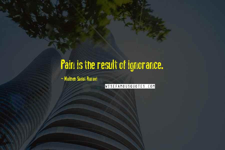 Maliheh Sadat Razavi Quotes: Pain is the result of ignorance.