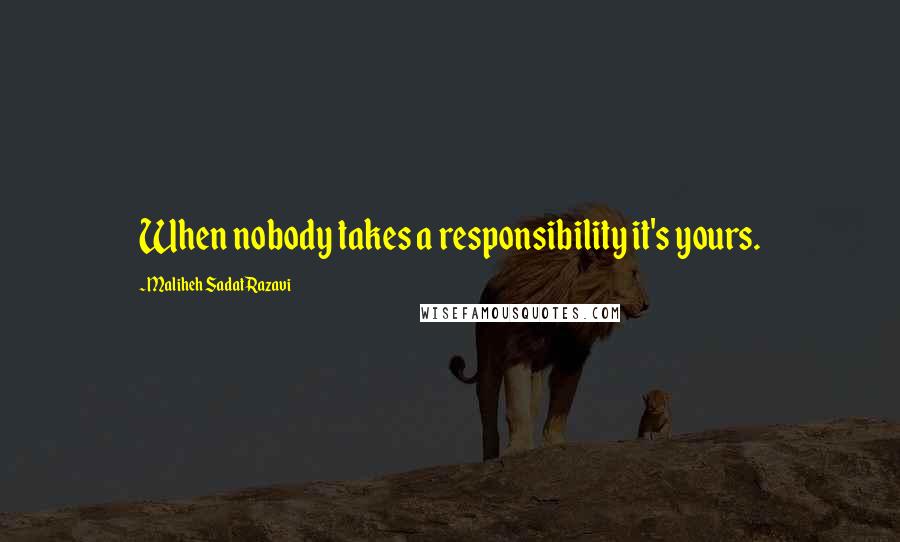 Maliheh Sadat Razavi Quotes: When nobody takes a responsibility it's yours.