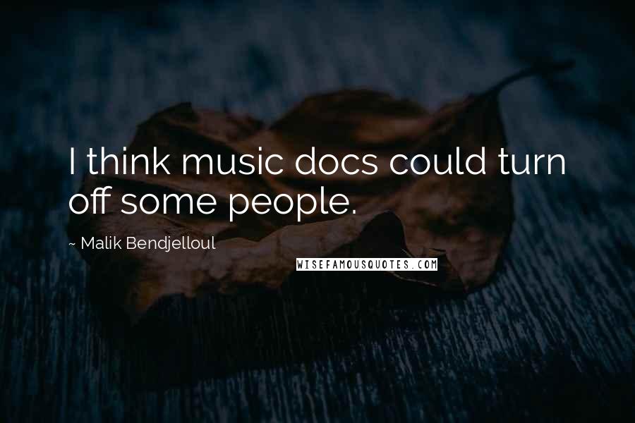 Malik Bendjelloul Quotes: I think music docs could turn off some people.