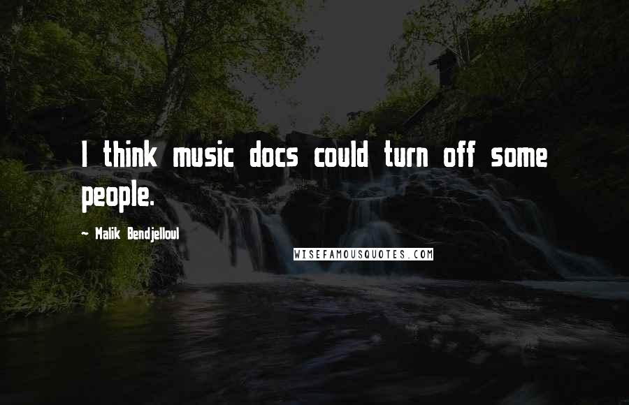 Malik Bendjelloul Quotes: I think music docs could turn off some people.