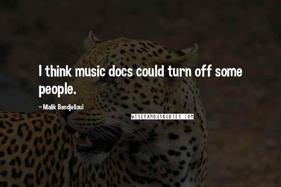 Malik Bendjelloul Quotes: I think music docs could turn off some people.