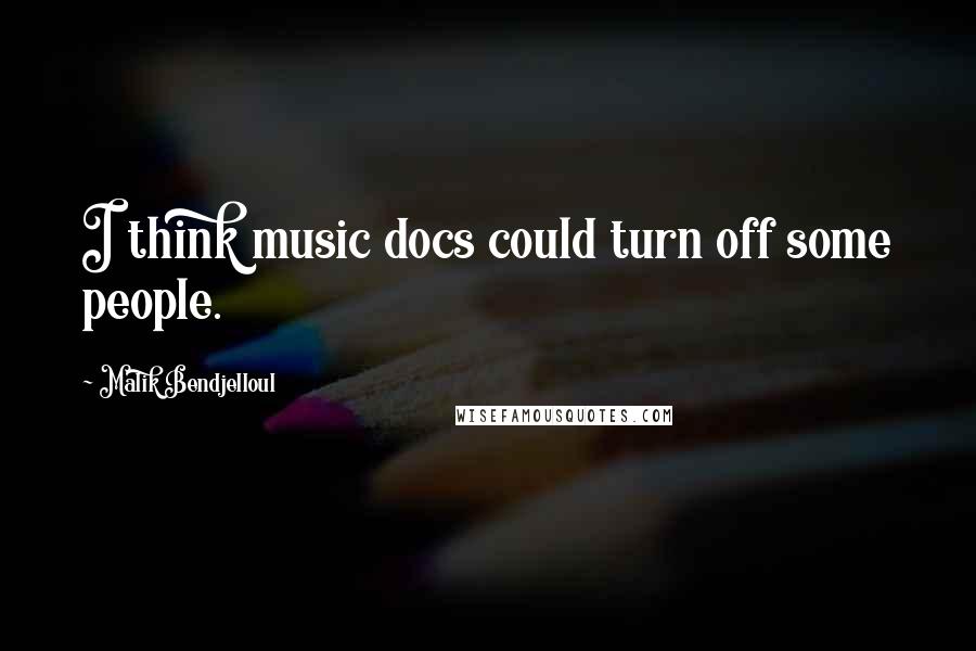 Malik Bendjelloul Quotes: I think music docs could turn off some people.