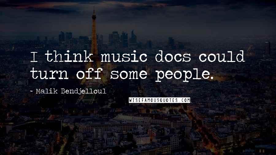 Malik Bendjelloul Quotes: I think music docs could turn off some people.