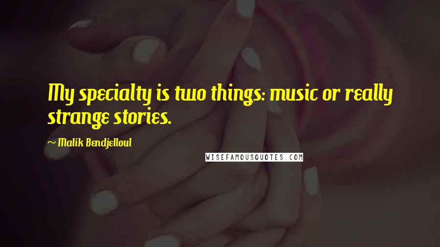 Malik Bendjelloul Quotes: My specialty is two things: music or really strange stories.