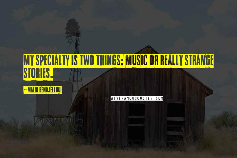 Malik Bendjelloul Quotes: My specialty is two things: music or really strange stories.