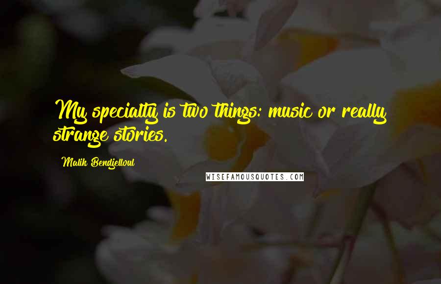 Malik Bendjelloul Quotes: My specialty is two things: music or really strange stories.