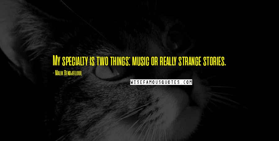 Malik Bendjelloul Quotes: My specialty is two things: music or really strange stories.