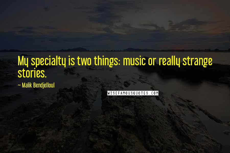 Malik Bendjelloul Quotes: My specialty is two things: music or really strange stories.