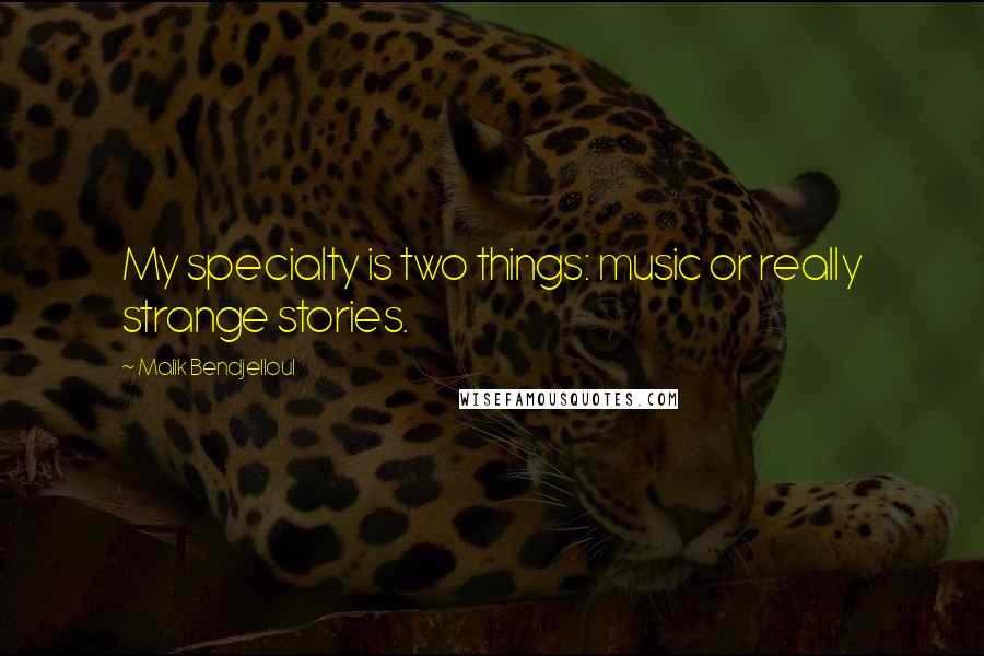 Malik Bendjelloul Quotes: My specialty is two things: music or really strange stories.