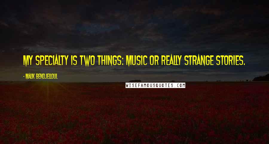 Malik Bendjelloul Quotes: My specialty is two things: music or really strange stories.