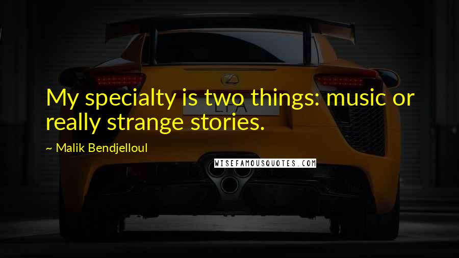 Malik Bendjelloul Quotes: My specialty is two things: music or really strange stories.