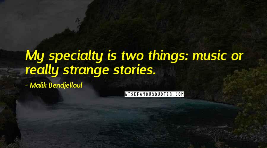 Malik Bendjelloul Quotes: My specialty is two things: music or really strange stories.