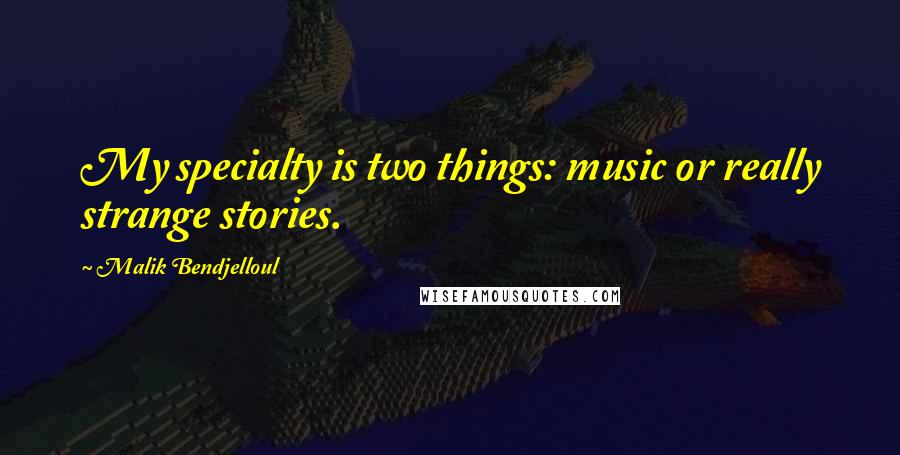 Malik Bendjelloul Quotes: My specialty is two things: music or really strange stories.