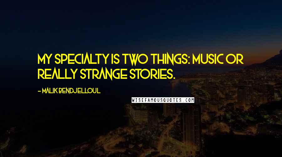 Malik Bendjelloul Quotes: My specialty is two things: music or really strange stories.