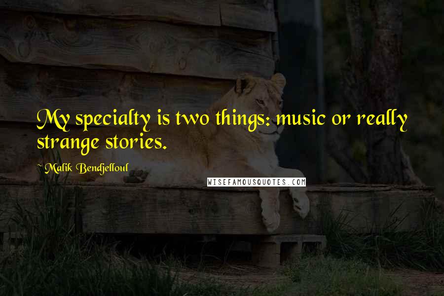 Malik Bendjelloul Quotes: My specialty is two things: music or really strange stories.