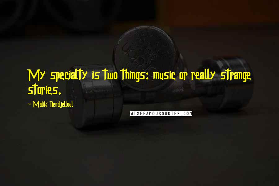 Malik Bendjelloul Quotes: My specialty is two things: music or really strange stories.