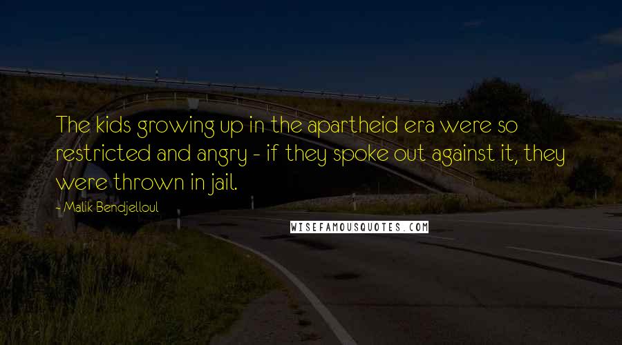 Malik Bendjelloul Quotes: The kids growing up in the apartheid era were so restricted and angry - if they spoke out against it, they were thrown in jail.