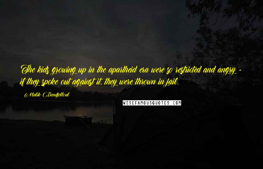 Malik Bendjelloul Quotes: The kids growing up in the apartheid era were so restricted and angry - if they spoke out against it, they were thrown in jail.