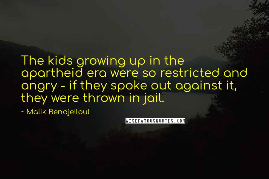 Malik Bendjelloul Quotes: The kids growing up in the apartheid era were so restricted and angry - if they spoke out against it, they were thrown in jail.