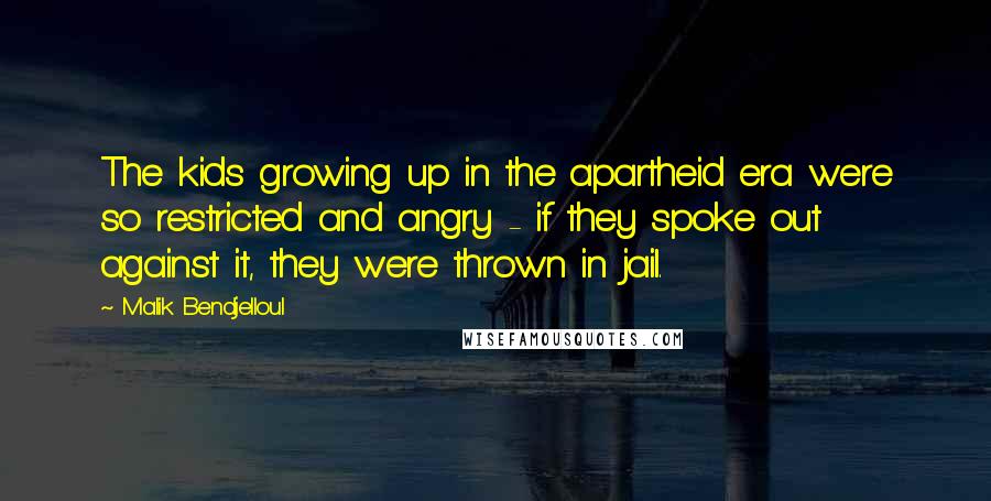 Malik Bendjelloul Quotes: The kids growing up in the apartheid era were so restricted and angry - if they spoke out against it, they were thrown in jail.