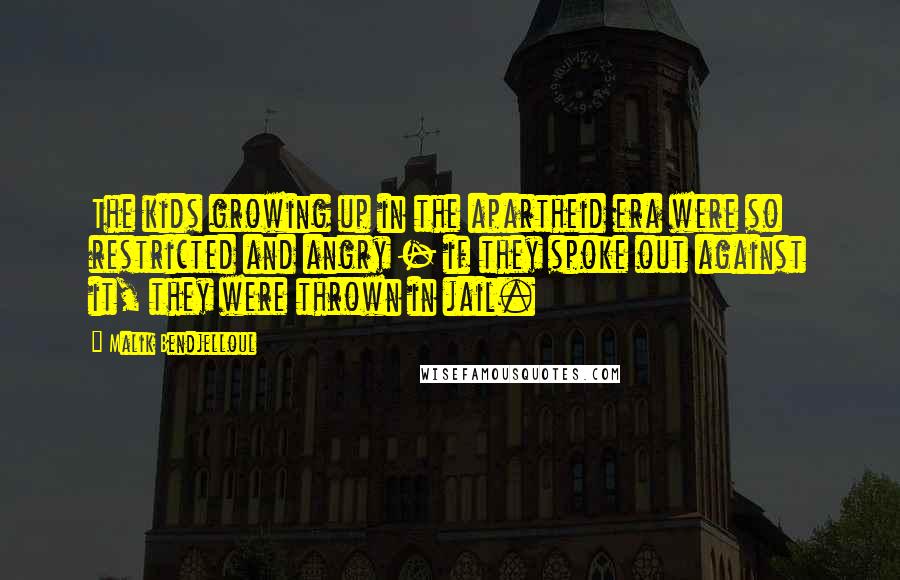 Malik Bendjelloul Quotes: The kids growing up in the apartheid era were so restricted and angry - if they spoke out against it, they were thrown in jail.