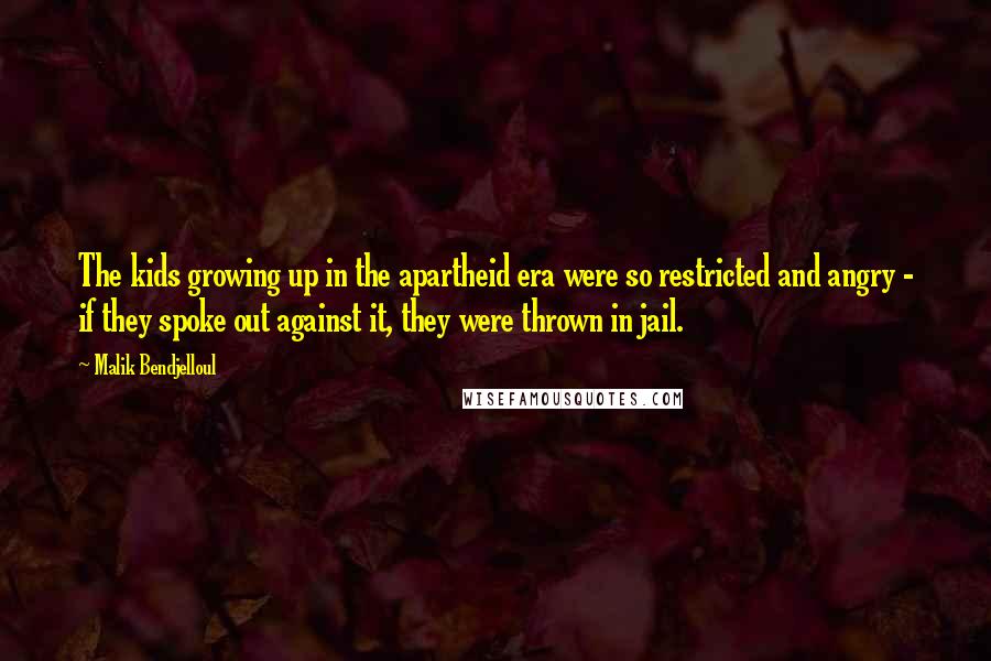 Malik Bendjelloul Quotes: The kids growing up in the apartheid era were so restricted and angry - if they spoke out against it, they were thrown in jail.