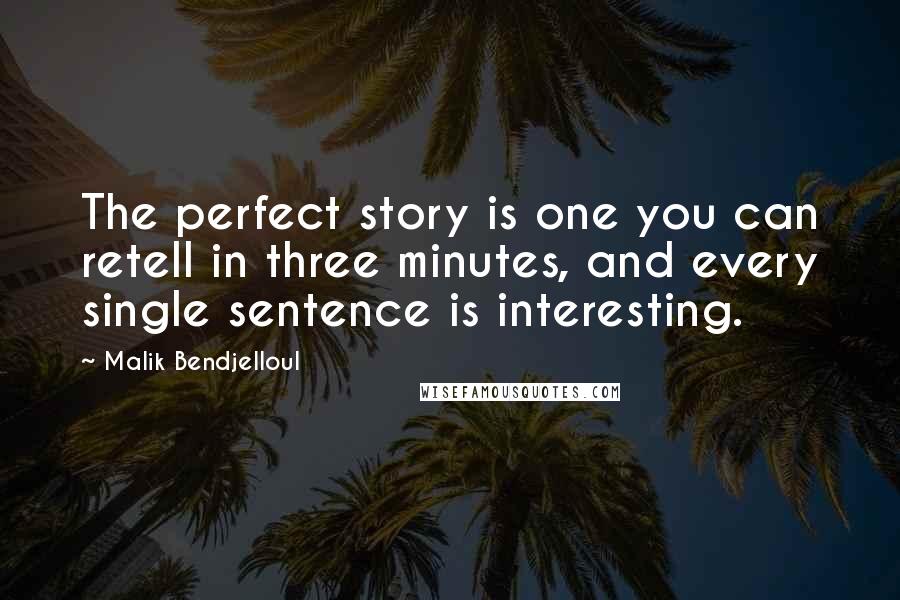 Malik Bendjelloul Quotes: The perfect story is one you can retell in three minutes, and every single sentence is interesting.