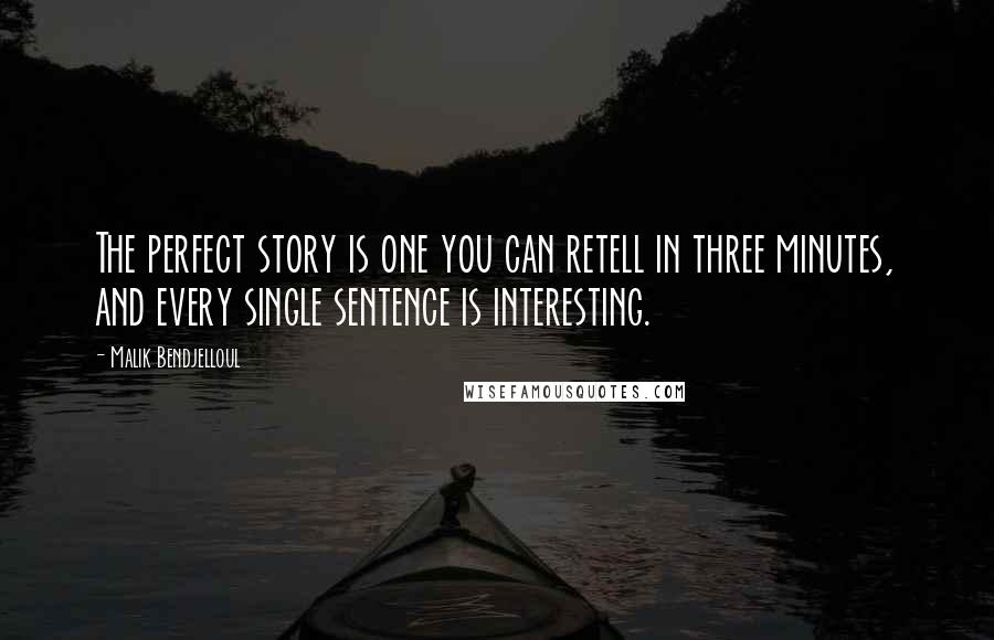 Malik Bendjelloul Quotes: The perfect story is one you can retell in three minutes, and every single sentence is interesting.