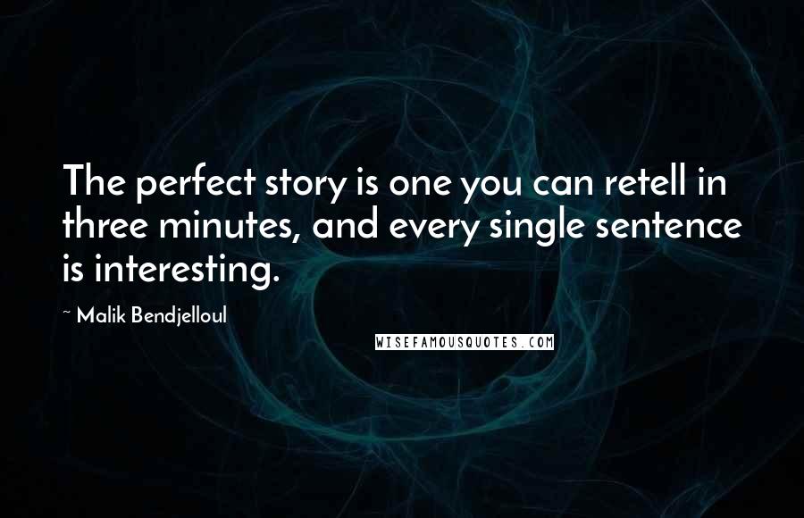 Malik Bendjelloul Quotes: The perfect story is one you can retell in three minutes, and every single sentence is interesting.