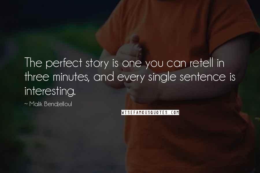 Malik Bendjelloul Quotes: The perfect story is one you can retell in three minutes, and every single sentence is interesting.