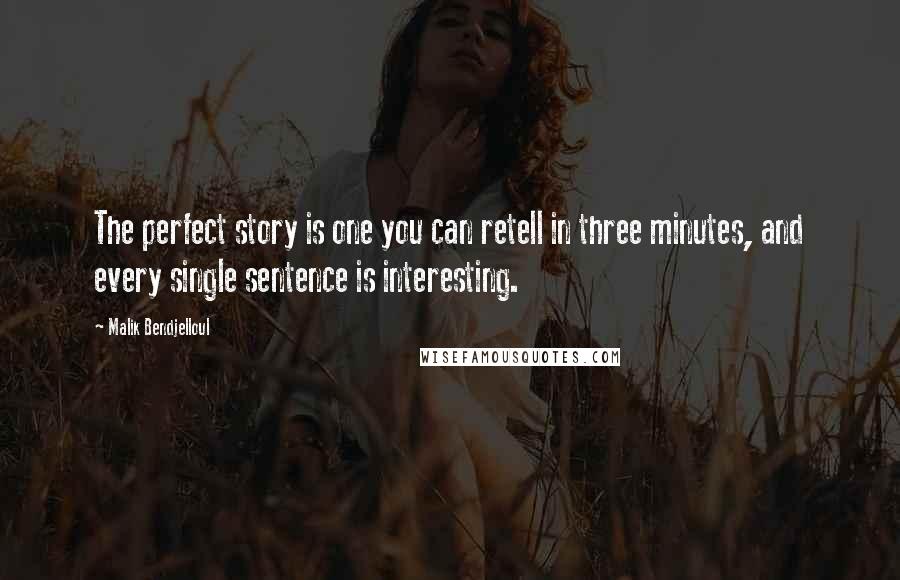 Malik Bendjelloul Quotes: The perfect story is one you can retell in three minutes, and every single sentence is interesting.