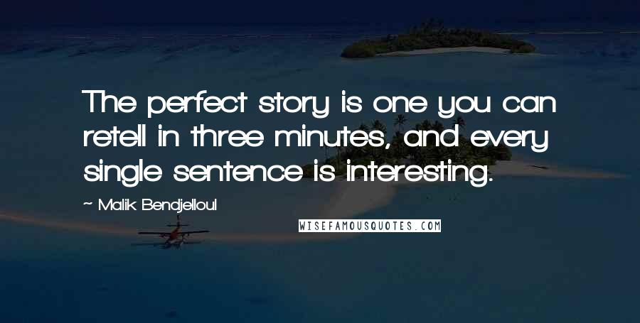 Malik Bendjelloul Quotes: The perfect story is one you can retell in three minutes, and every single sentence is interesting.