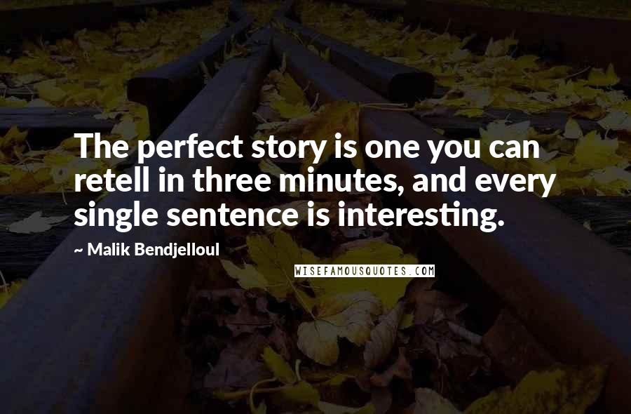 Malik Bendjelloul Quotes: The perfect story is one you can retell in three minutes, and every single sentence is interesting.
