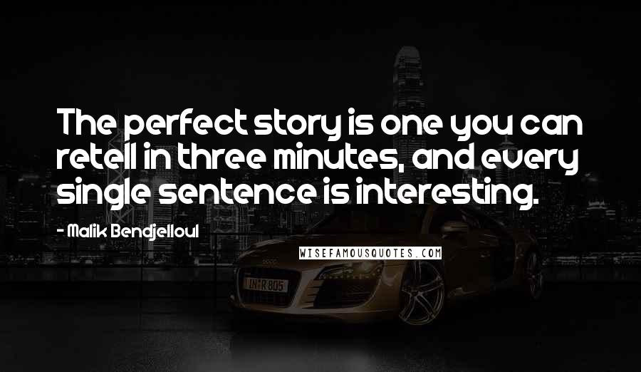 Malik Bendjelloul Quotes: The perfect story is one you can retell in three minutes, and every single sentence is interesting.