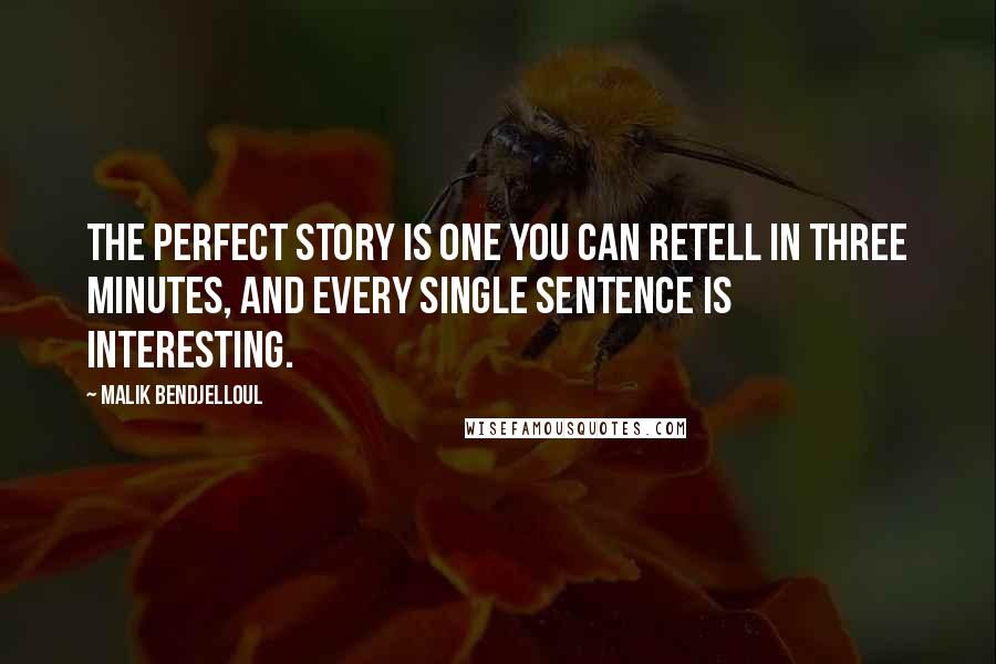 Malik Bendjelloul Quotes: The perfect story is one you can retell in three minutes, and every single sentence is interesting.