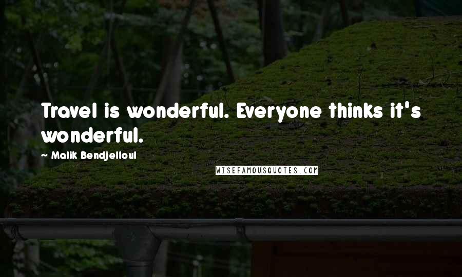 Malik Bendjelloul Quotes: Travel is wonderful. Everyone thinks it's wonderful.