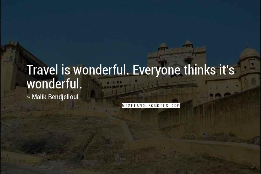 Malik Bendjelloul Quotes: Travel is wonderful. Everyone thinks it's wonderful.