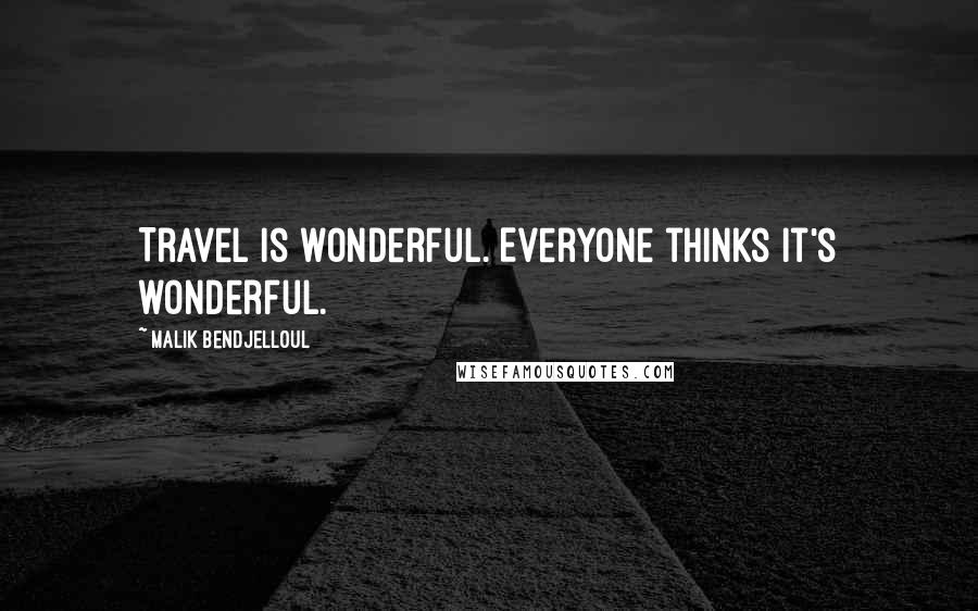 Malik Bendjelloul Quotes: Travel is wonderful. Everyone thinks it's wonderful.