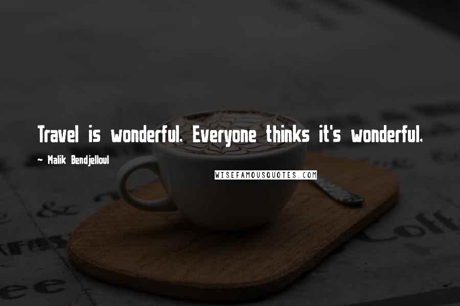 Malik Bendjelloul Quotes: Travel is wonderful. Everyone thinks it's wonderful.