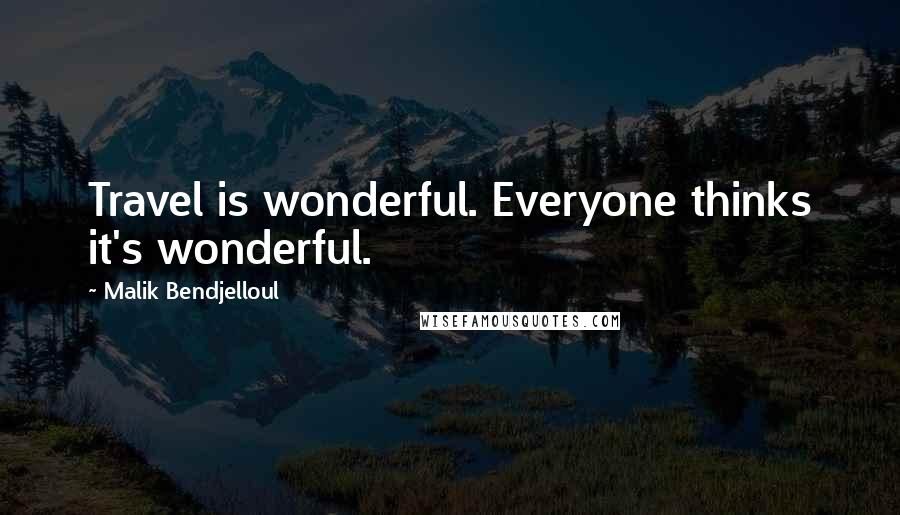 Malik Bendjelloul Quotes: Travel is wonderful. Everyone thinks it's wonderful.