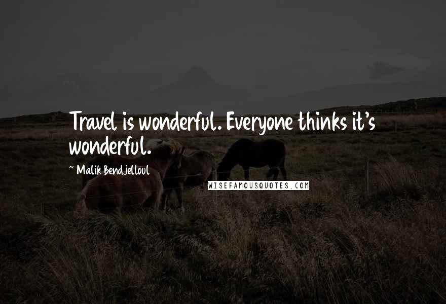 Malik Bendjelloul Quotes: Travel is wonderful. Everyone thinks it's wonderful.
