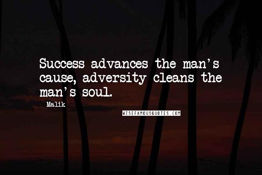 Malik Quotes: Success advances the man's cause, adversity cleans the man's soul.