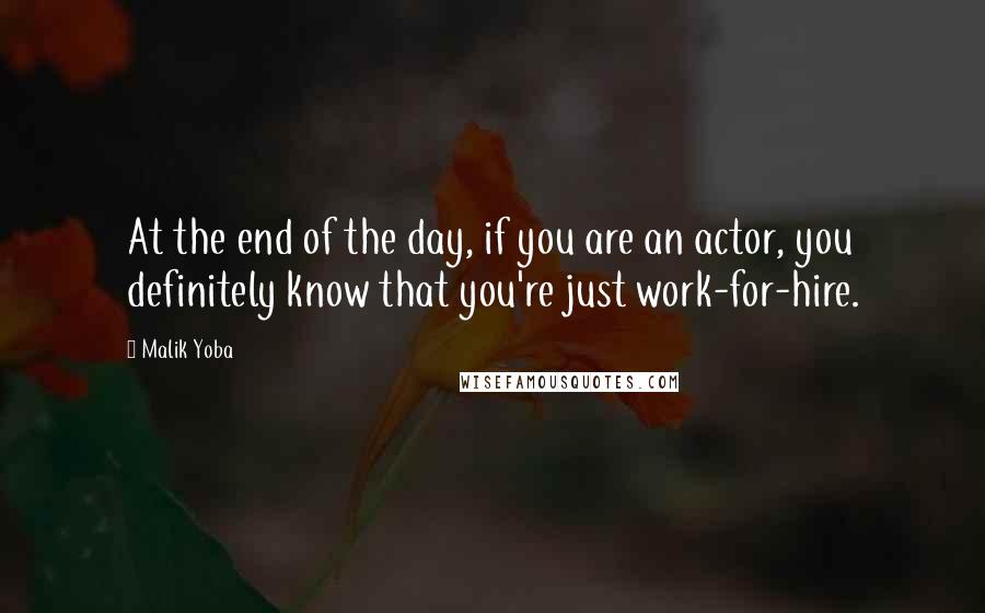 Malik Yoba Quotes: At the end of the day, if you are an actor, you definitely know that you're just work-for-hire.