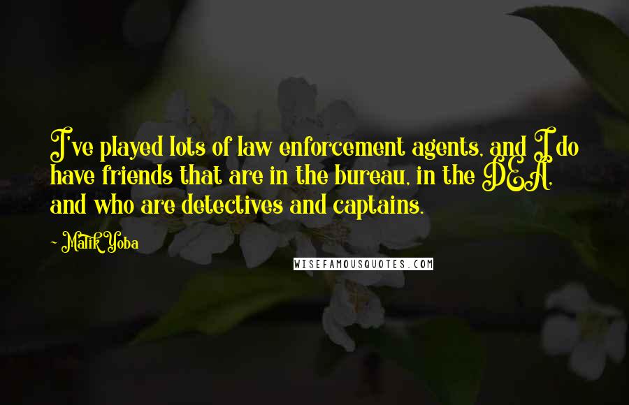 Malik Yoba Quotes: I've played lots of law enforcement agents, and I do have friends that are in the bureau, in the DEA, and who are detectives and captains.
